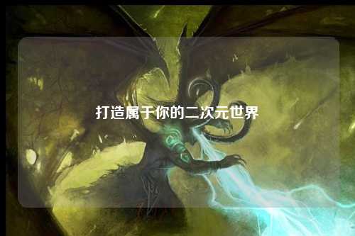 打造属于你的二次元世界